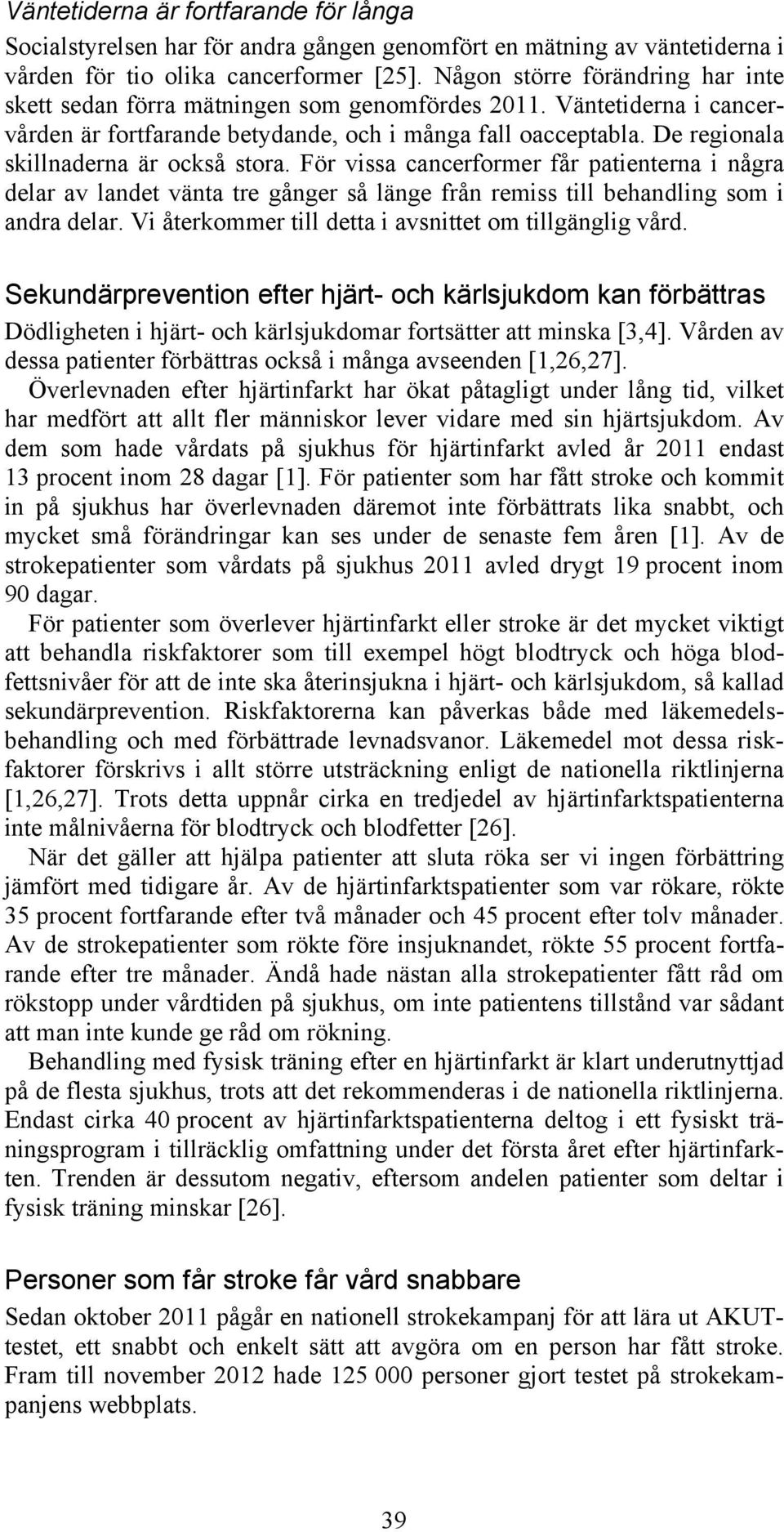 De regionala skillnaderna är också stora. För vissa cancerformer får patienterna i några delar av landet vänta tre gånger så länge från remiss till behandling som i andra delar.