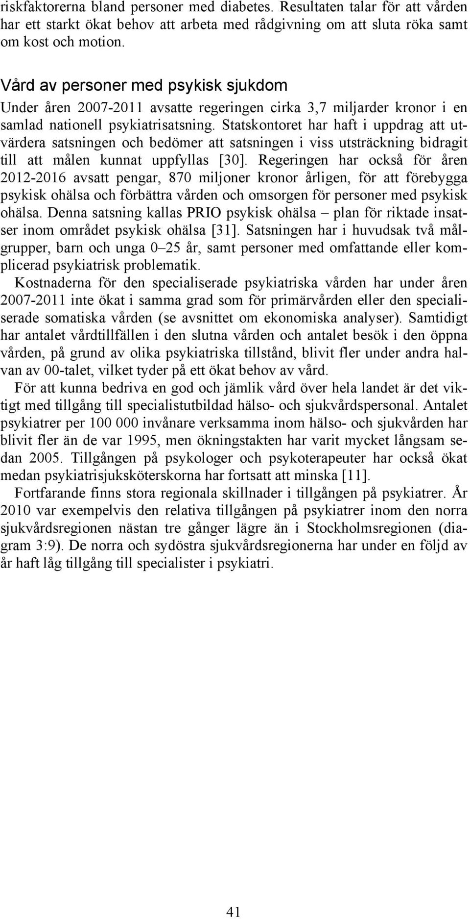 Statskontoret har haft i uppdrag att utvärdera satsningen och bedömer att satsningen i viss utsträckning bidragit till att målen kunnat uppfyllas [30].