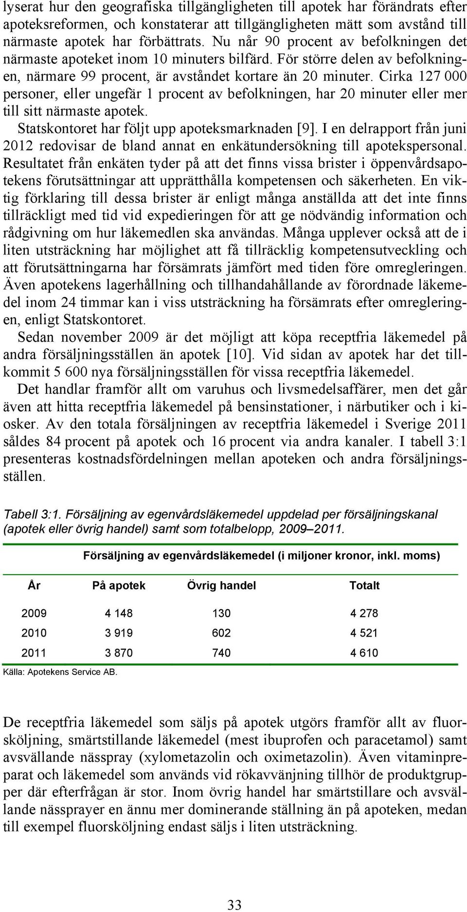 Cirka 127 000 personer, eller ungefär 1 procent av befolkningen, har 20 minuter eller mer till sitt närmaste apotek. Statskontoret har följt upp apoteksmarknaden [9].