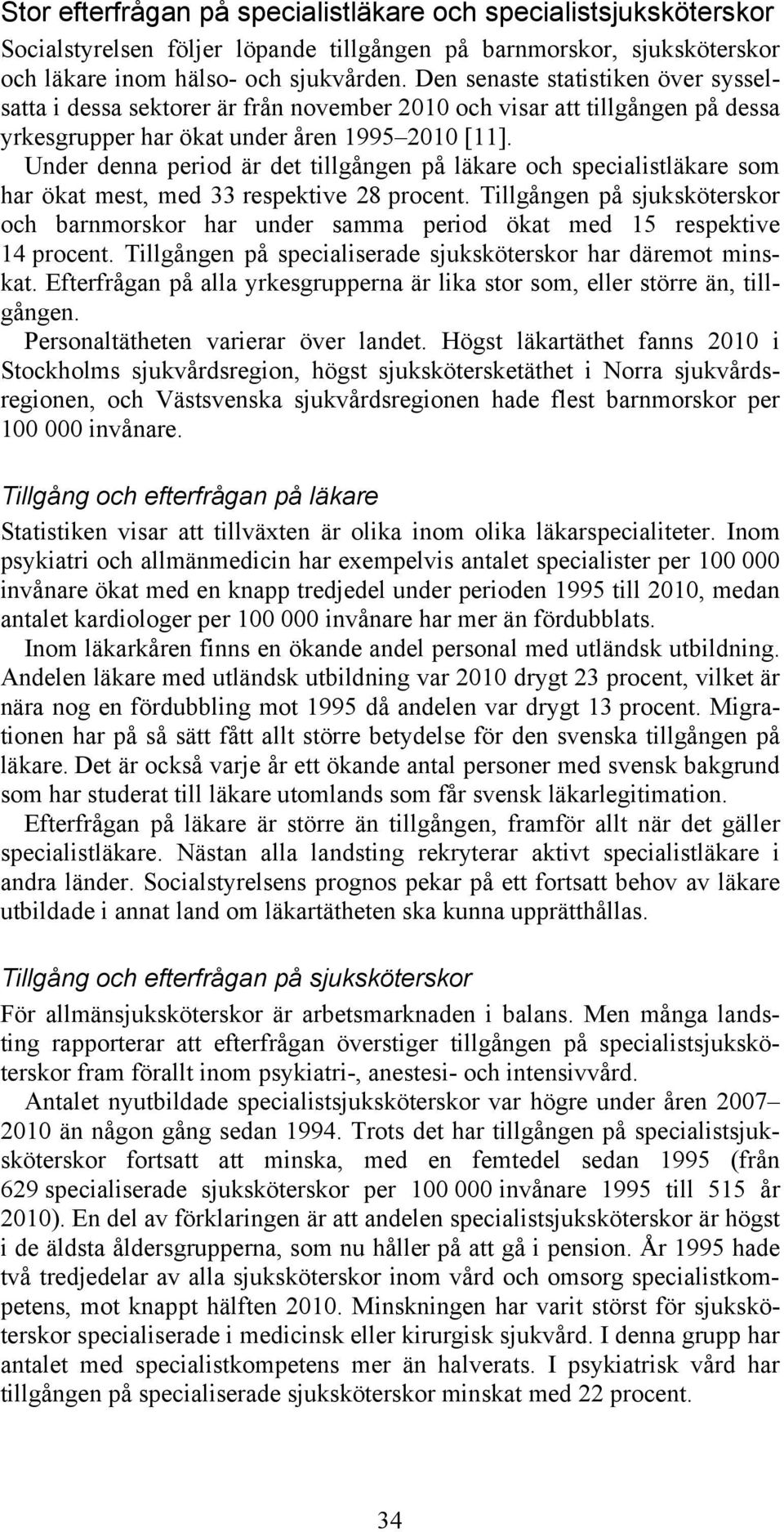 Under denna period är det tillgången på läkare och specialistläkare som har ökat mest, med 33 respektive 28 procent.