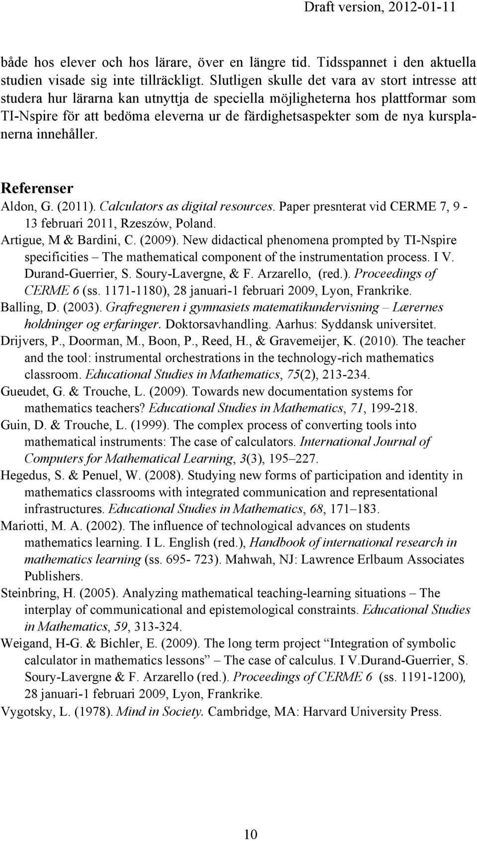 kursplanerna innehåller. Referenser Aldon, G. (2011). Calculators as digital resources. Paper presnterat vid CERME 7, 9-13 februari 2011, Rzeszów, Poland. Artigue, M & Bardini, C. (2009).