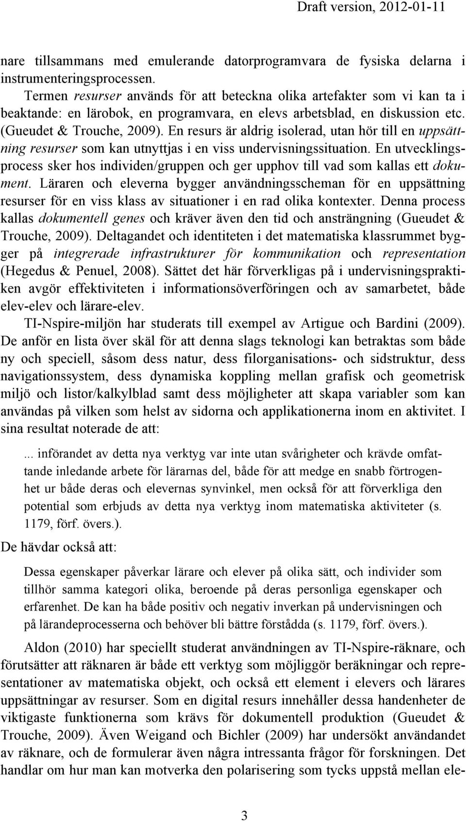 En resurs är aldrig isolerad, utan hör till en uppsättning resurser som kan utnyttjas i en viss undervisningssituation.