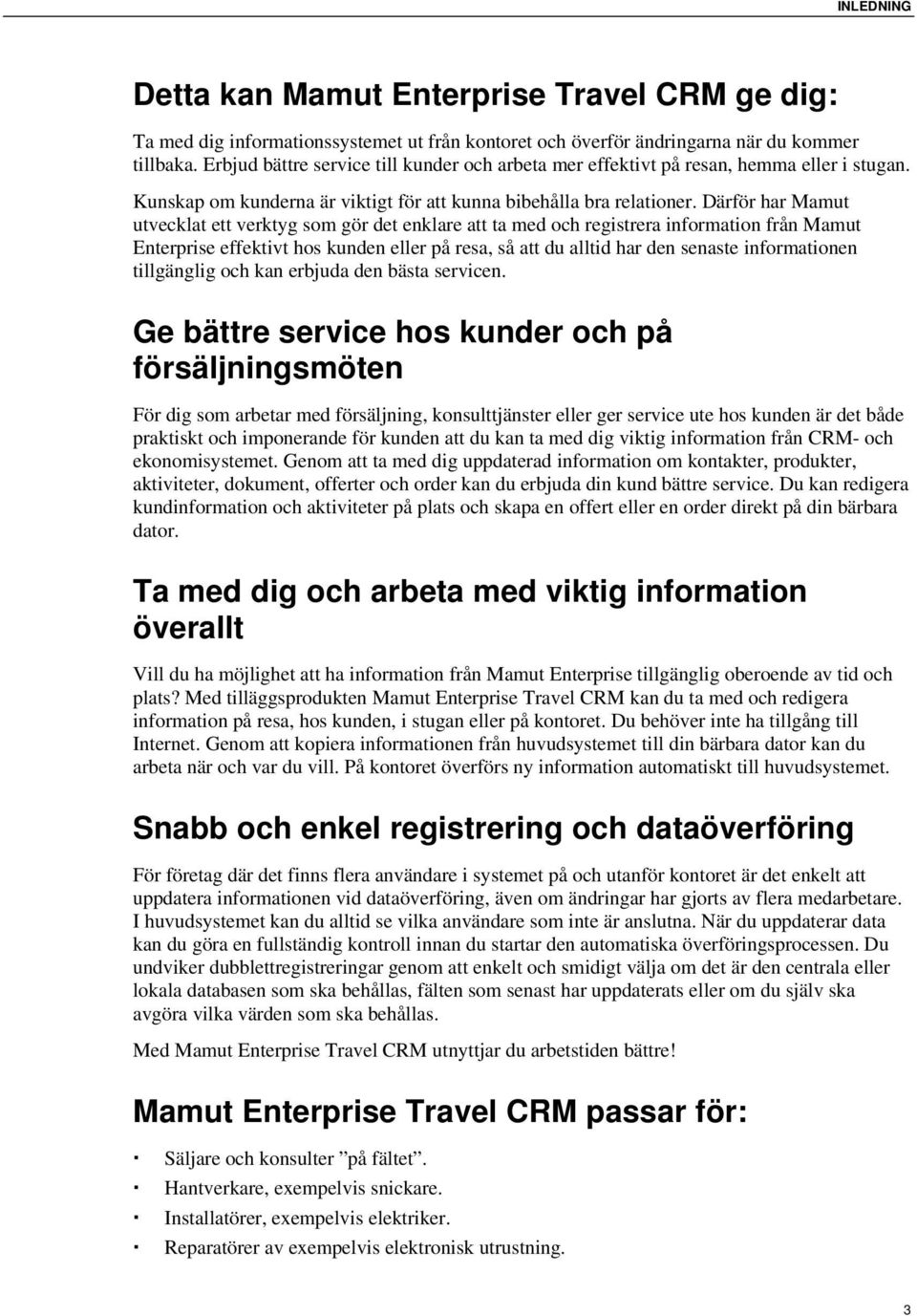 Därför har Mamut utvecklat ett verktyg som gör det enklare att ta med och registrera information från Mamut Enterprise effektivt hos kunden eller på resa, så att du alltid har den senaste