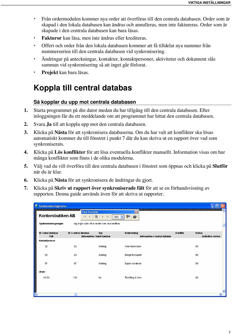 Offert och order från den lokala databasen kommer att få tilldelat nya nummer från nummerserien till den centrala databasen vid synkronisering.