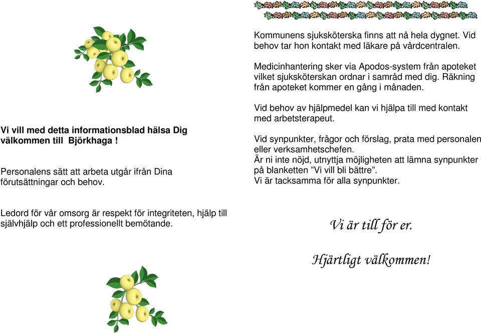Vi vill med detta informationsblad hälsa Dig välkommen till Björkhaga! Personalens sätt att arbeta utgår ifrån Dina förutsättningar och behov.