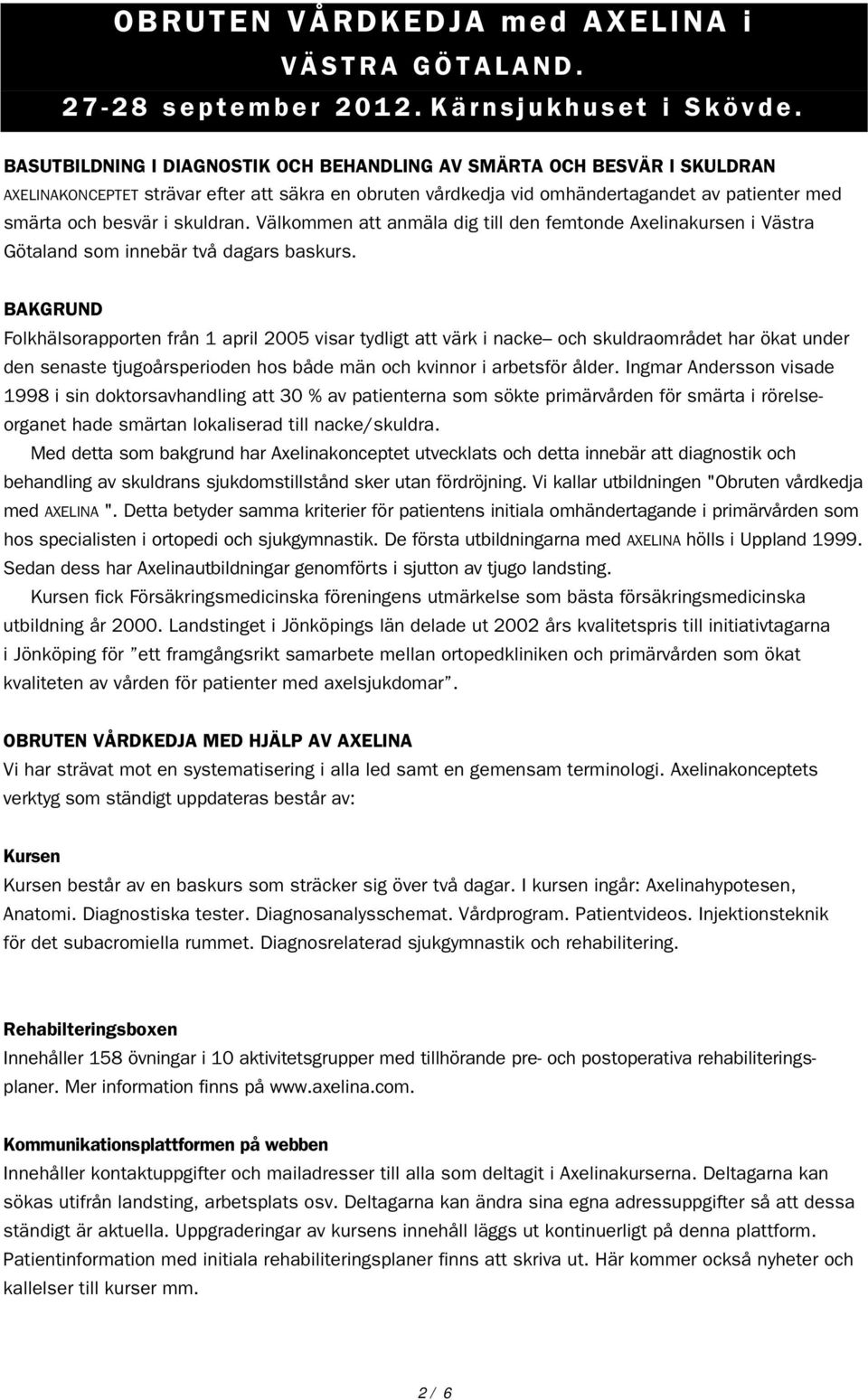 skuldran. Välkommen att anmäla dig till den femtonde Axelinakursen i Västra Götaland som innebär två dagars baskurs.