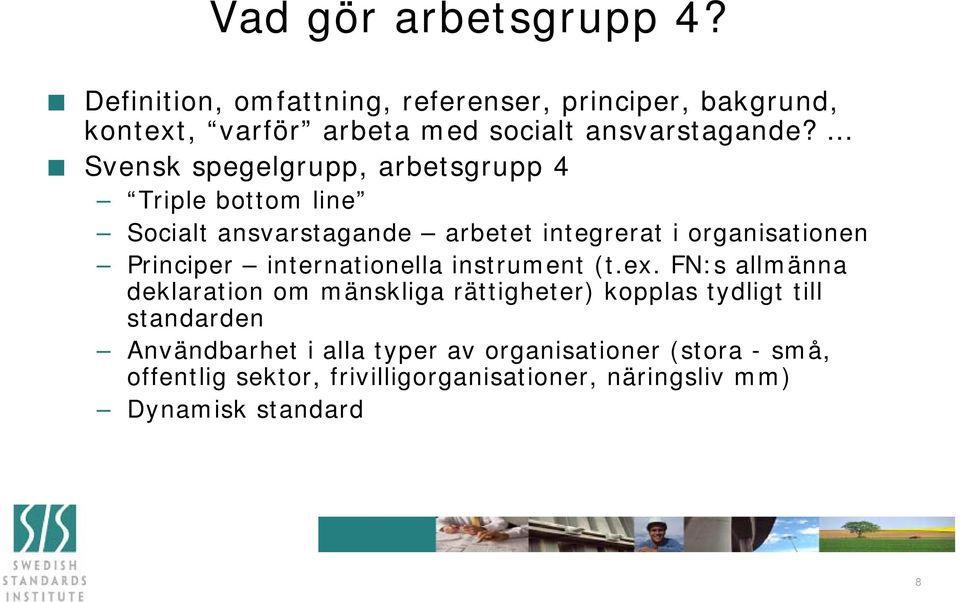 Svensk spegelgrupp, arbetsgrupp 4 Triple bottom line Socialt ansvarstagande arbetet integrerat i organisationen Principer