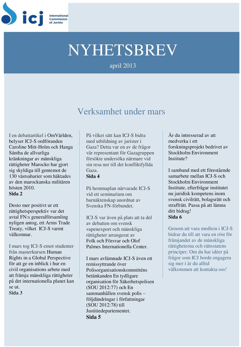 Sida 2 Desto mer positivt ur ett rättighetsperspektiv var det avtal FN:s generalförsamling nyligen antog, ett Arms Trade Treaty, vilket ICJ-S varmt välkomnar.