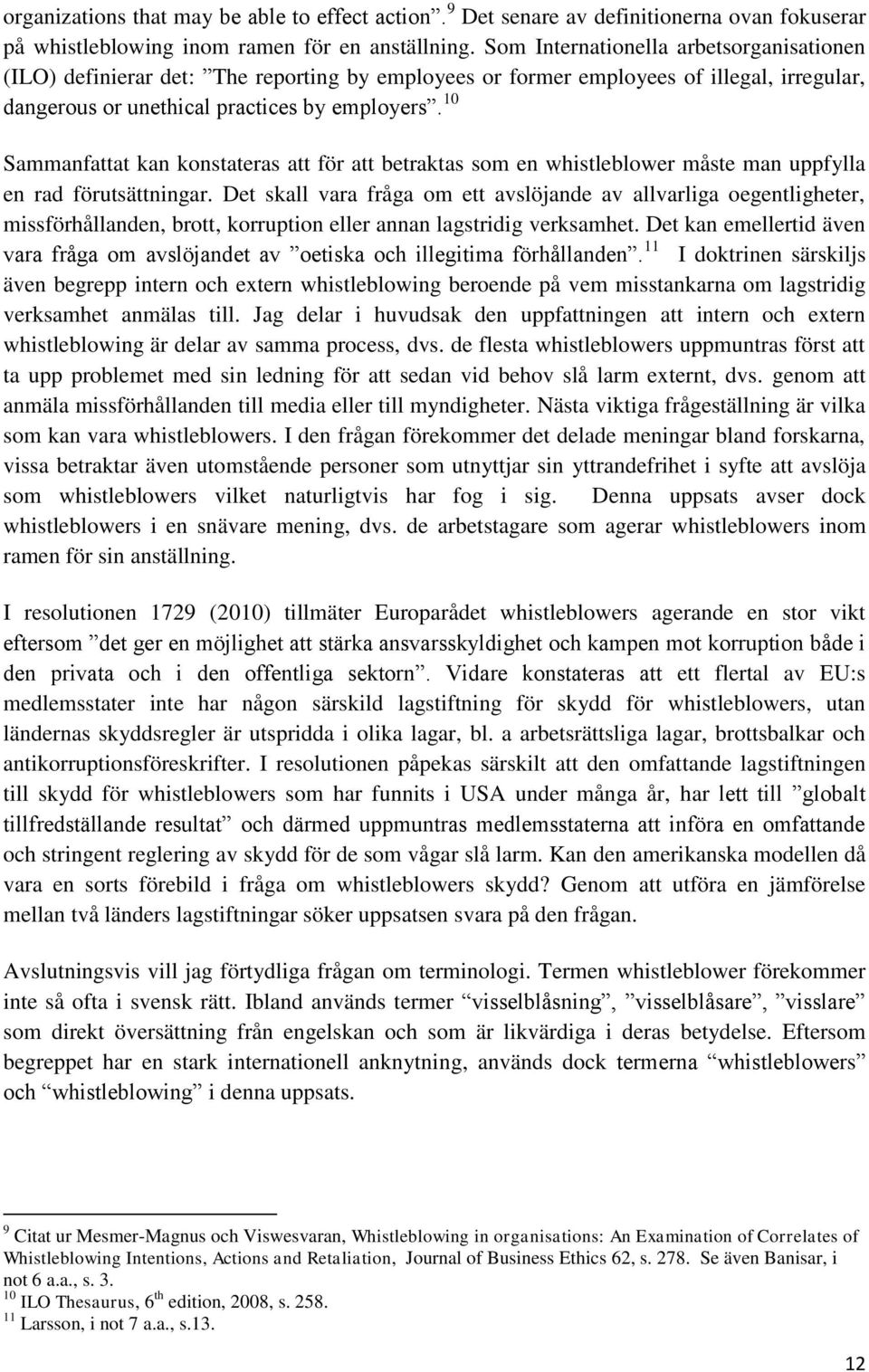 10 Sammanfattat kan konstateras att för att betraktas som en whistleblower måste man uppfylla en rad förutsättningar.