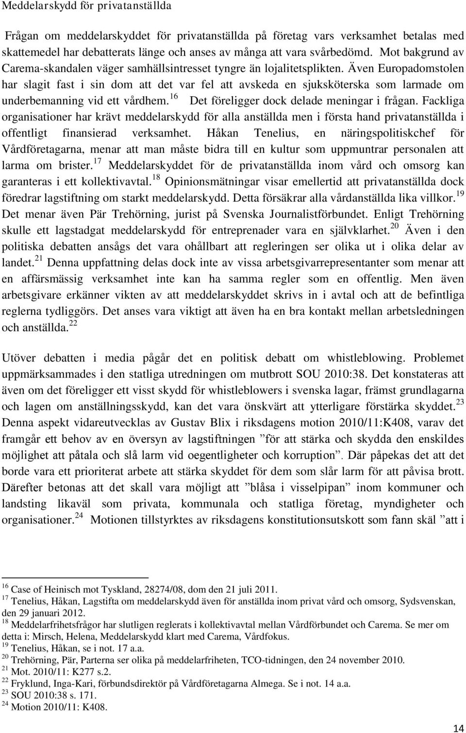 Även Europadomstolen har slagit fast i sin dom att det var fel att avskeda en sjuksköterska som larmade om underbemanning vid ett vårdhem. 16 Det föreligger dock delade meningar i frågan.