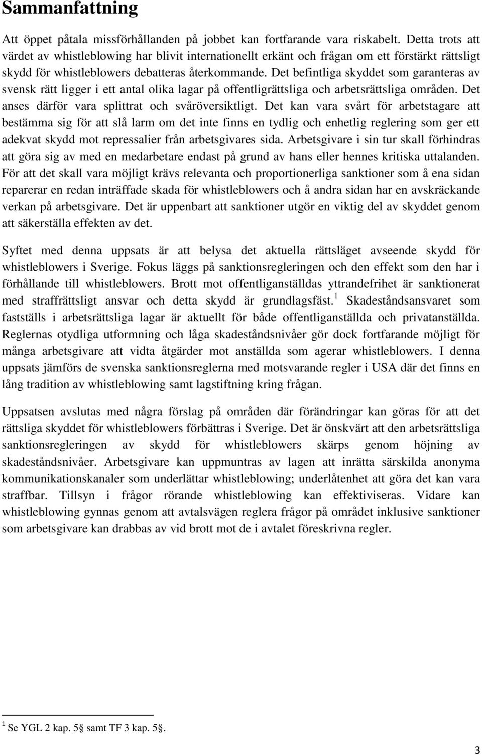 Det befintliga skyddet som garanteras av svensk rätt ligger i ett antal olika lagar på offentligrättsliga och arbetsrättsliga områden. Det anses därför vara splittrat och svåröversiktligt.