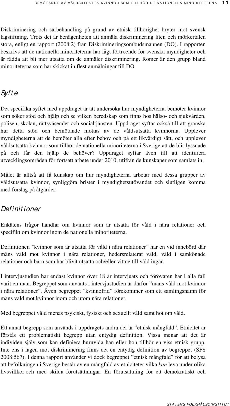 I rapporten beskrivs att de nationella minoriteterna har lågt förtroende för svenska myndigheter och är rädda att bli mer utsatta om de anmäler diskriminering.