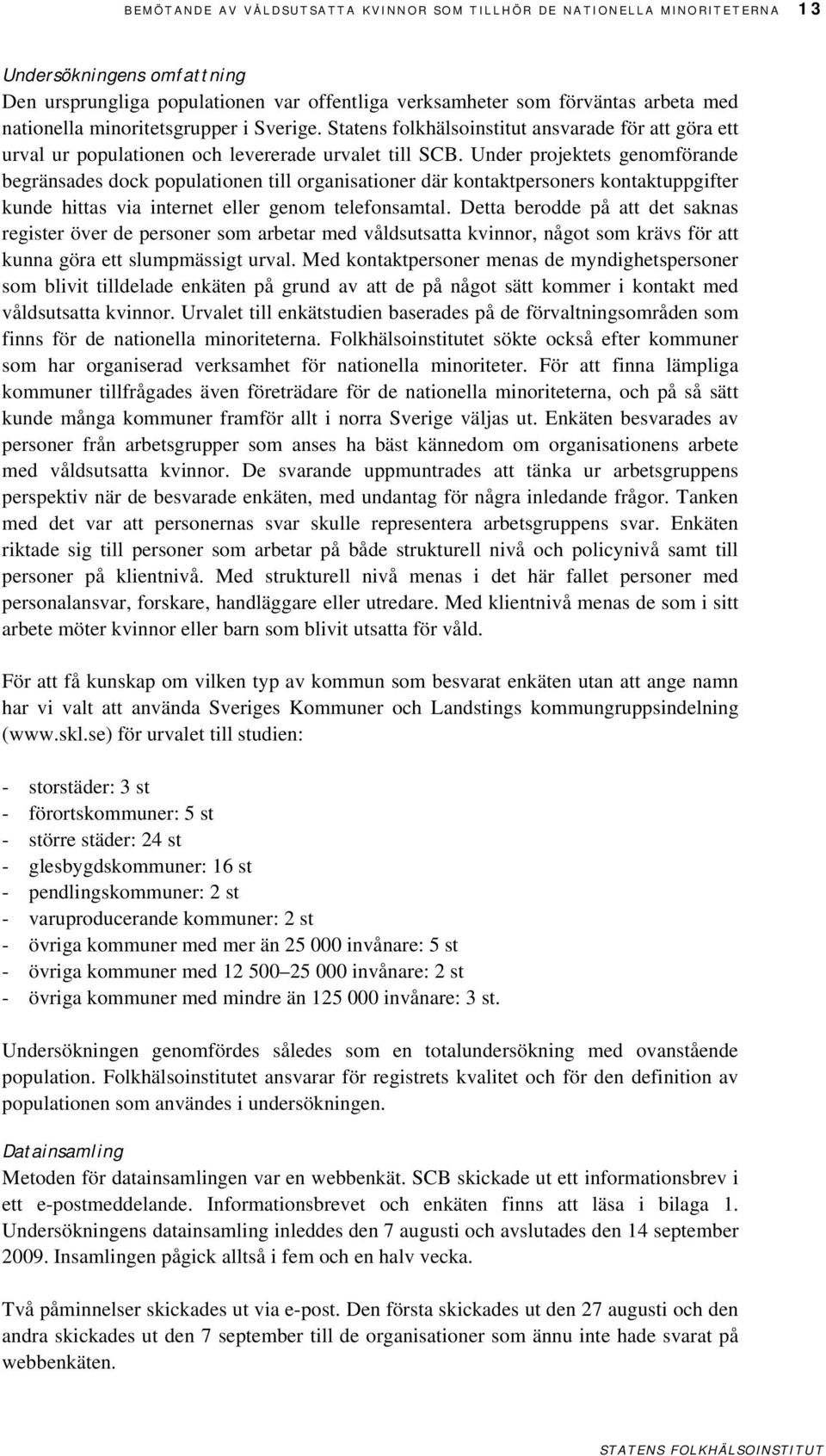 Under projektets genomförande begränsades dock populationen till organisationer där kontaktpersoners kontaktuppgifter kunde hittas via internet eller genom telefonsamtal.