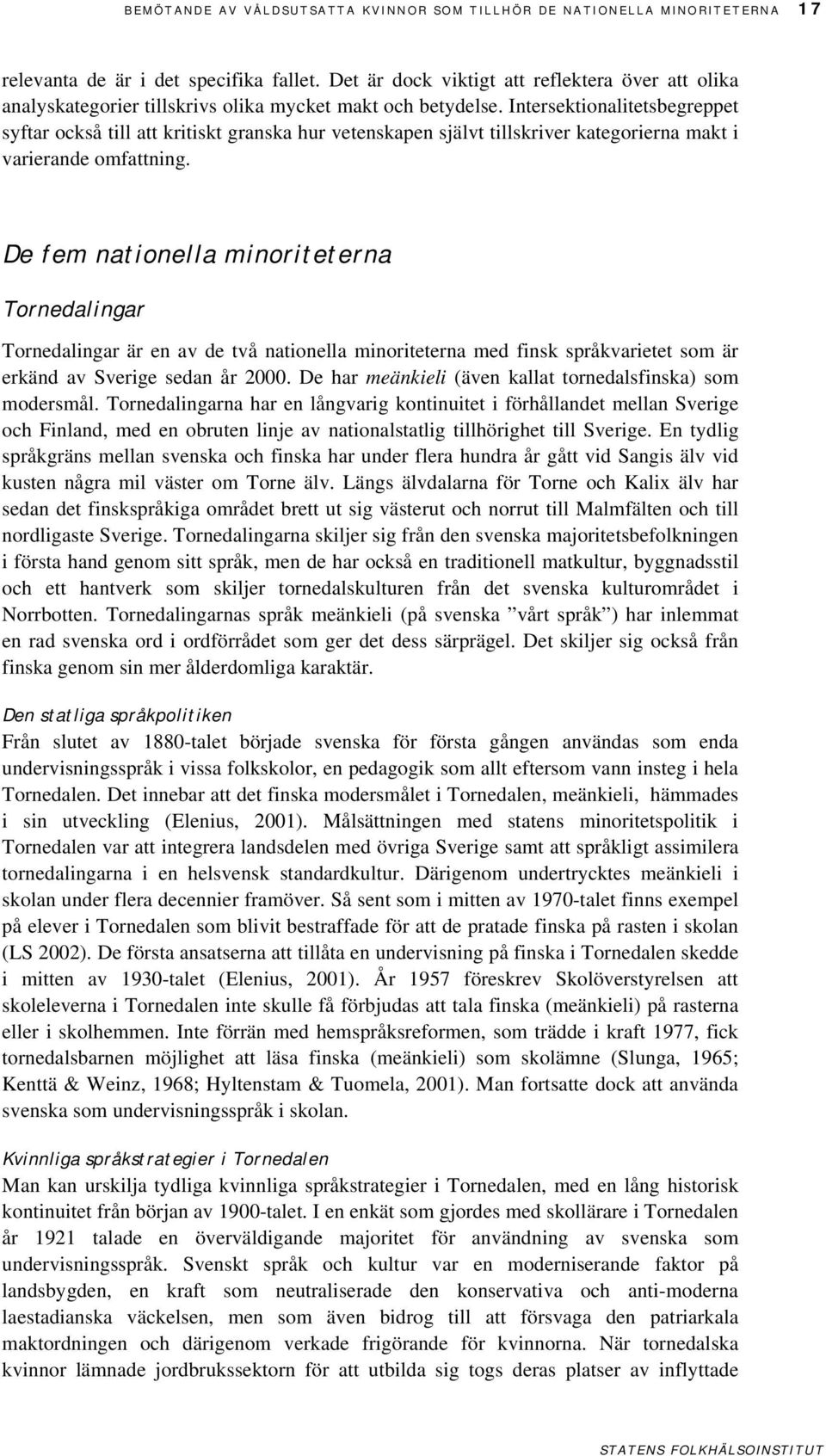 Intersektionalitetsbegreppet syftar också till att kritiskt granska hur vetenskapen självt tillskriver kategorierna makt i varierande omfattning.