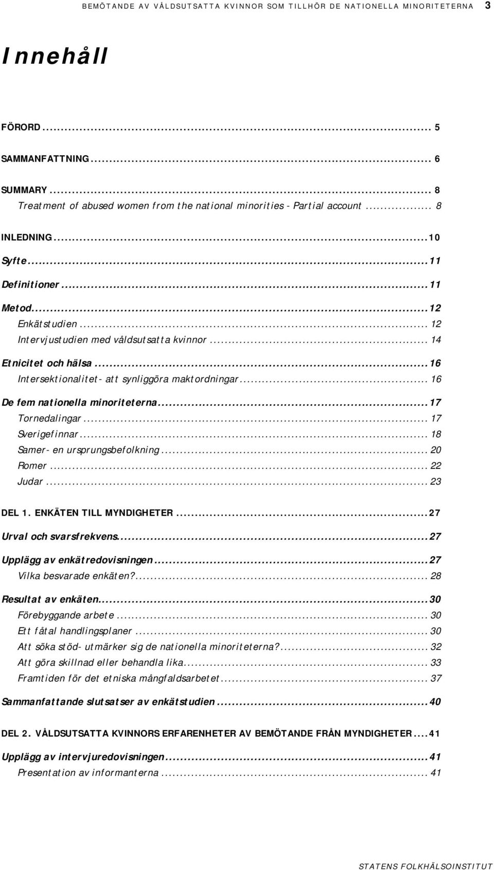 .. 14 Etnicitet och hälsa...16 Intersektionalitet- att synliggöra maktordningar... 16 De fem nationella minoriteterna...17 Tornedalingar... 17 Sverigefinnar... 18 Samer- en ursprungsbefolkning.