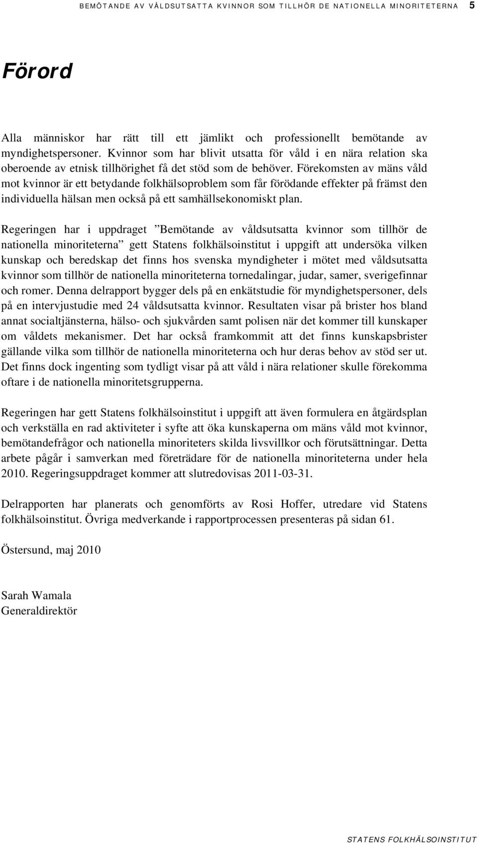 Förekomsten av mäns våld mot kvinnor är ett betydande folkhälsoproblem som får förödande effekter på främst den individuella hälsan men också på ett samhällsekonomiskt plan.