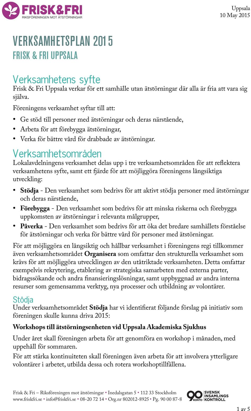 Verksamhetsområden Lokalavdelningens verksamhet delas upp i tre verksamhetsområden för att reflektera verksamhetens syfte, samt ett fjärde för att möjliggöra föreningens långsiktiga utveckling: