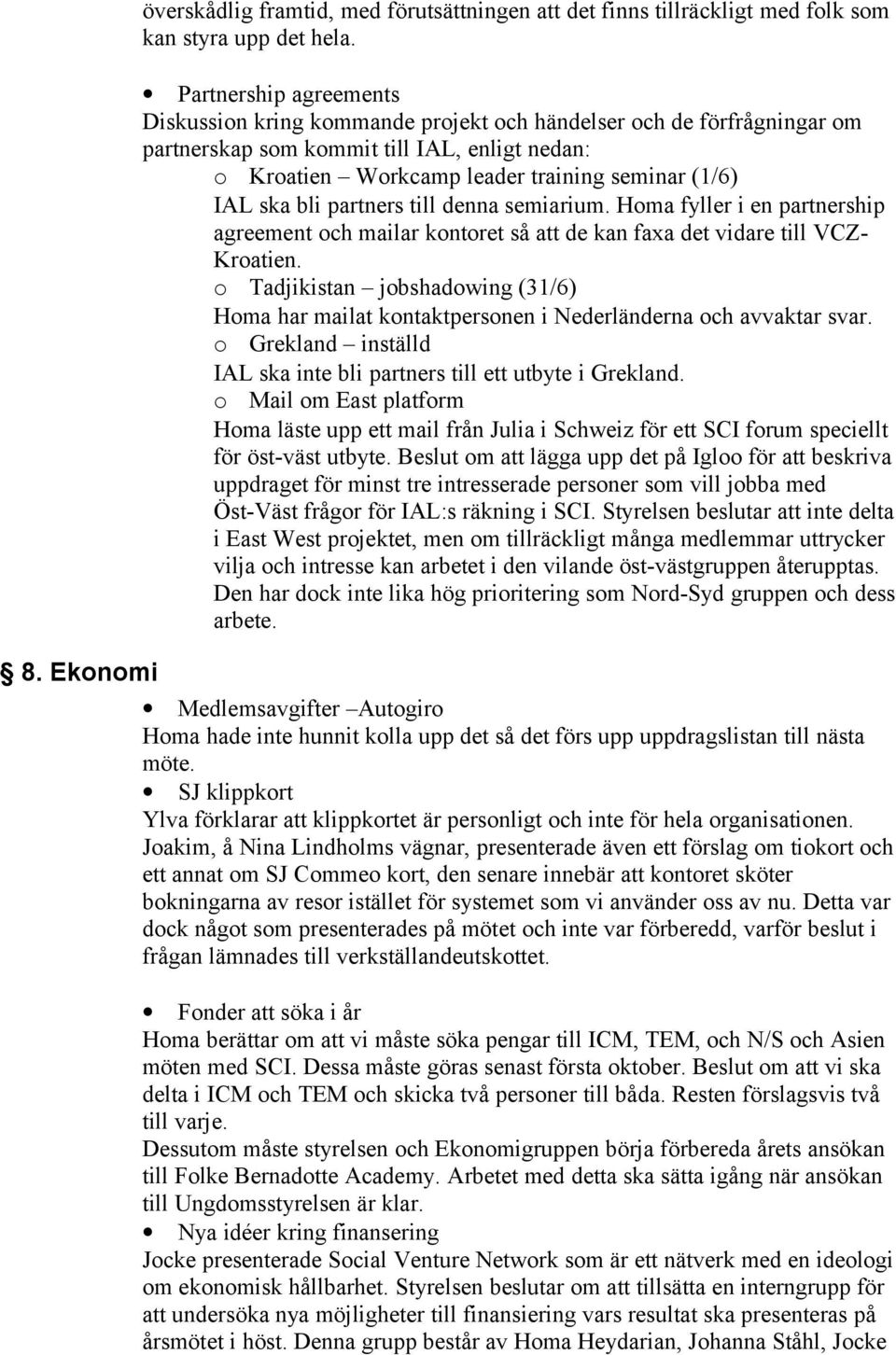 bli partners till denna semiarium. Homa fyller i en partnership agreement och mailar kontoret så att de kan faxa det vidare till VCZ- Kroatien.