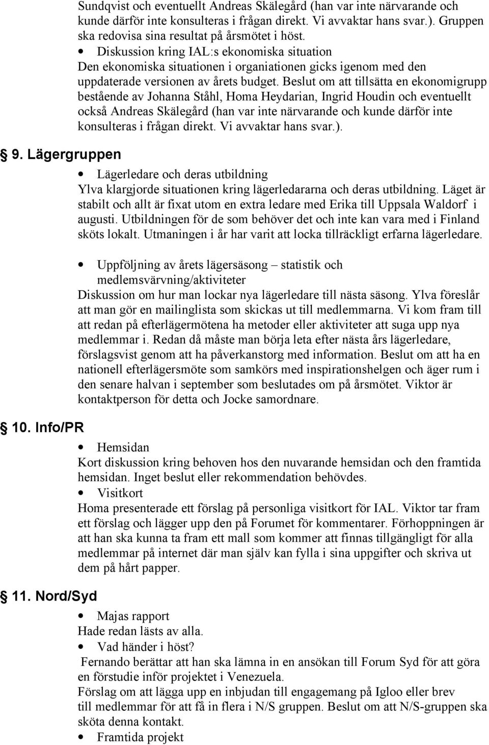 Diskussion kring IAL:s ekonomiska situation Den ekonomiska situationen i organiationen gicks igenom med den uppdaterade versionen av årets budget.