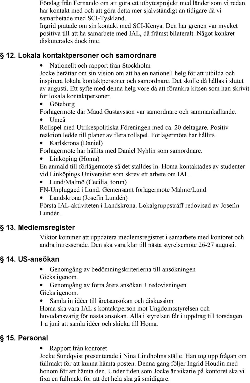 Lokala kontaktpersoner och samordnare Nationellt och rapport från Stockholm Jocke berättar om sin vision om att ha en nationell helg för att utbilda och inspirera lokala kontaktpersoner och