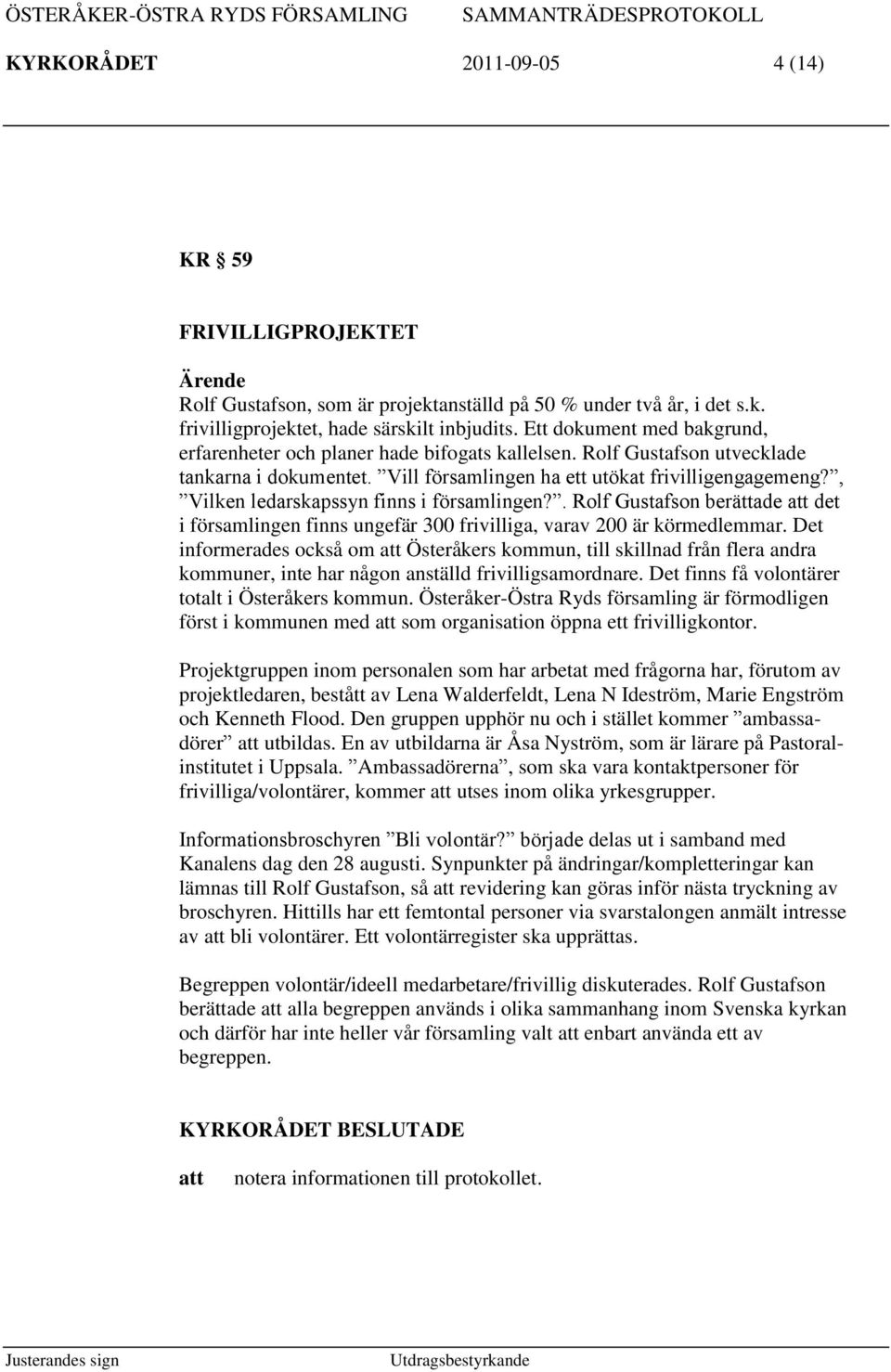 , Vilken ledarskapssyn finns i församlingen?. Rolf Gustafson berättade det i församlingen finns ungefär 300 frivilliga, varav 200 är körmedlemmar.