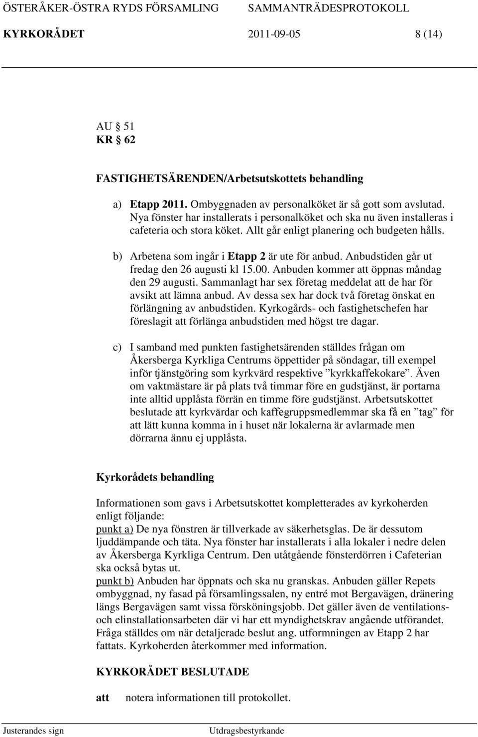 Anbudstiden går ut fredag den 26 augusti kl 15.00. Anbuden kommer öppnas måndag den 29 augusti. Sammanlagt har sex företag meddelat de har för avsikt lämna anbud.