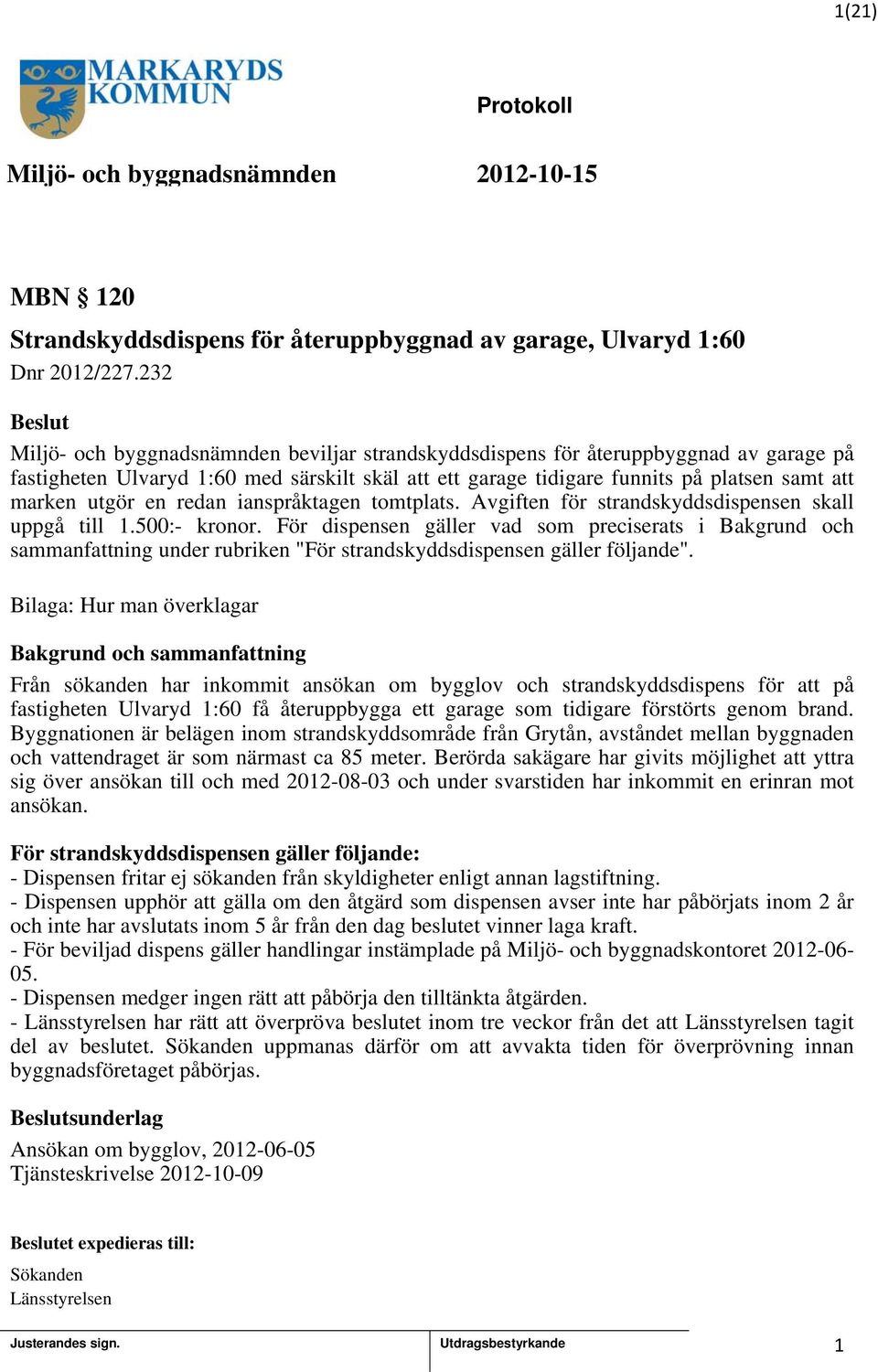 en redan ianspråktagen tomtplats. Avgiften för strandskyddsdispensen skall uppgå till.500:- kronor.