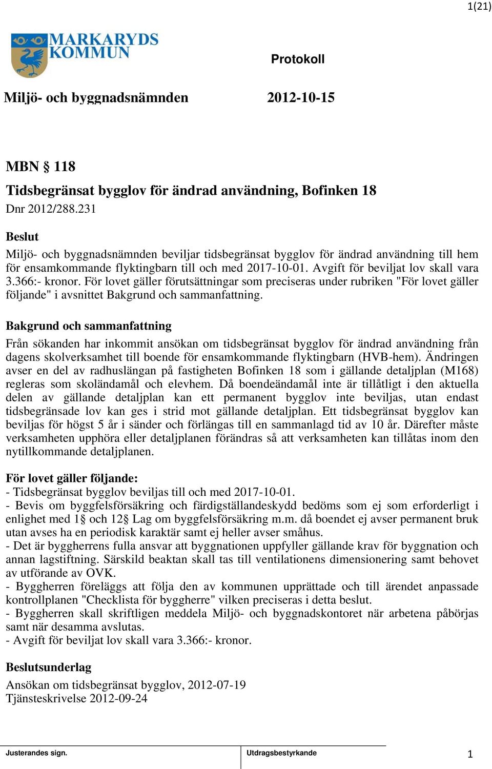 För lovet gäller förutsättningar som preciseras under rubriken "För lovet gäller följande" i avsnittet Bakgrund och sammanfattning.