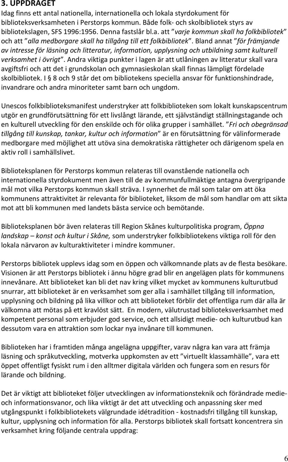 Bland annat för främjande av intresse för läsning och litteratur, information, upplysning och utbildning samt kulturell verksamhet i övrigt.