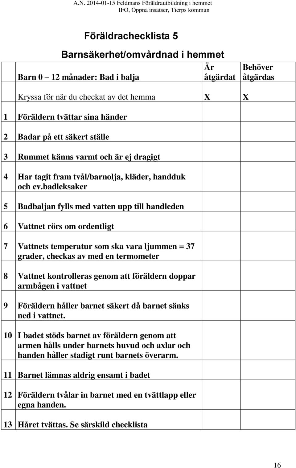 badleksaker 5 Badbaljan fylls med vatten upp till handleden 6 Vattnet rörs om ordentligt 7 Vattnets temperatur som ska vara ljummen = 37 grader, checkas av med en termometer 8 Vattnet kontrolleras