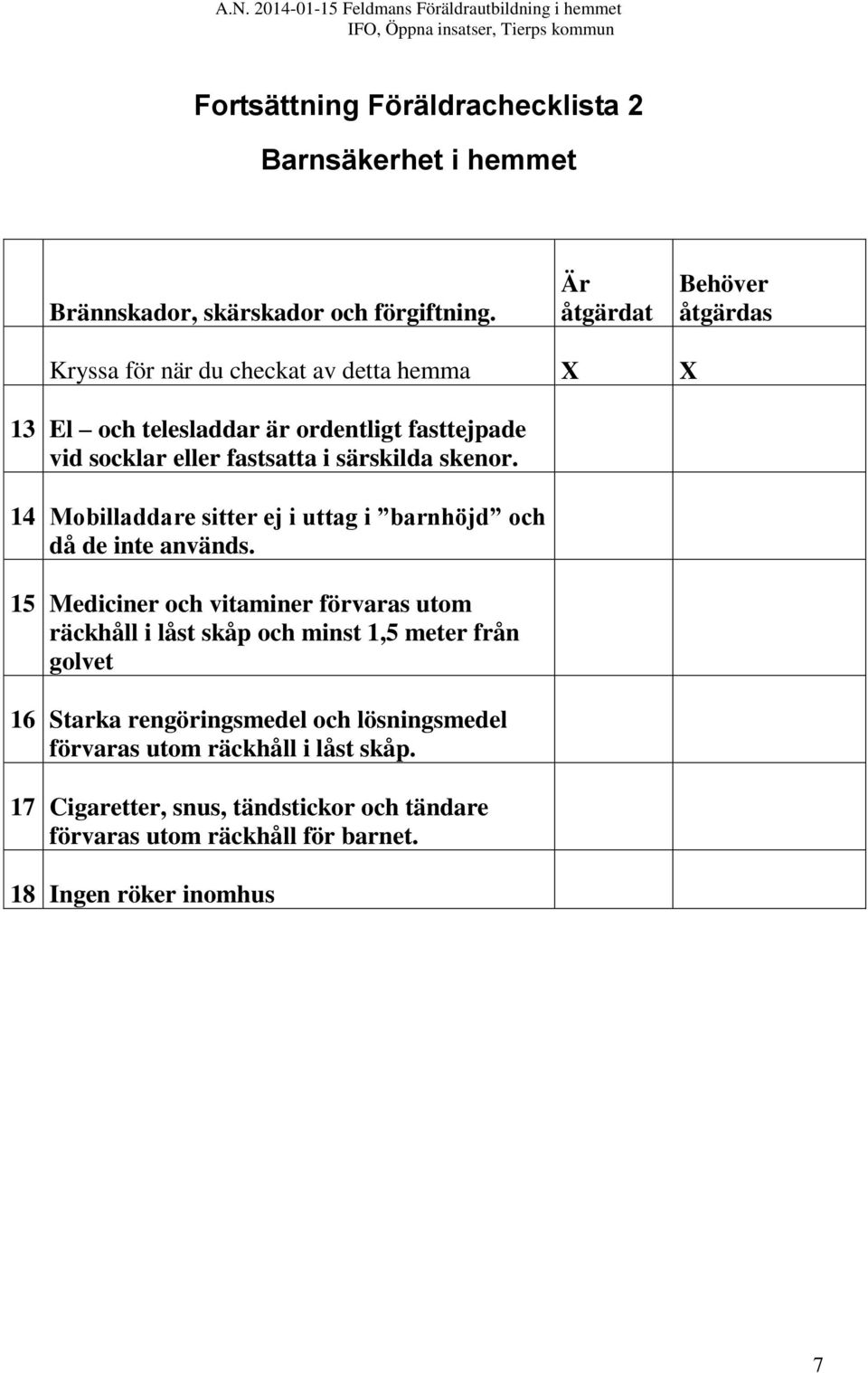 särskilda skenor. 14 Mobilladdare sitter ej i uttag i barnhöjd och då de inte används.