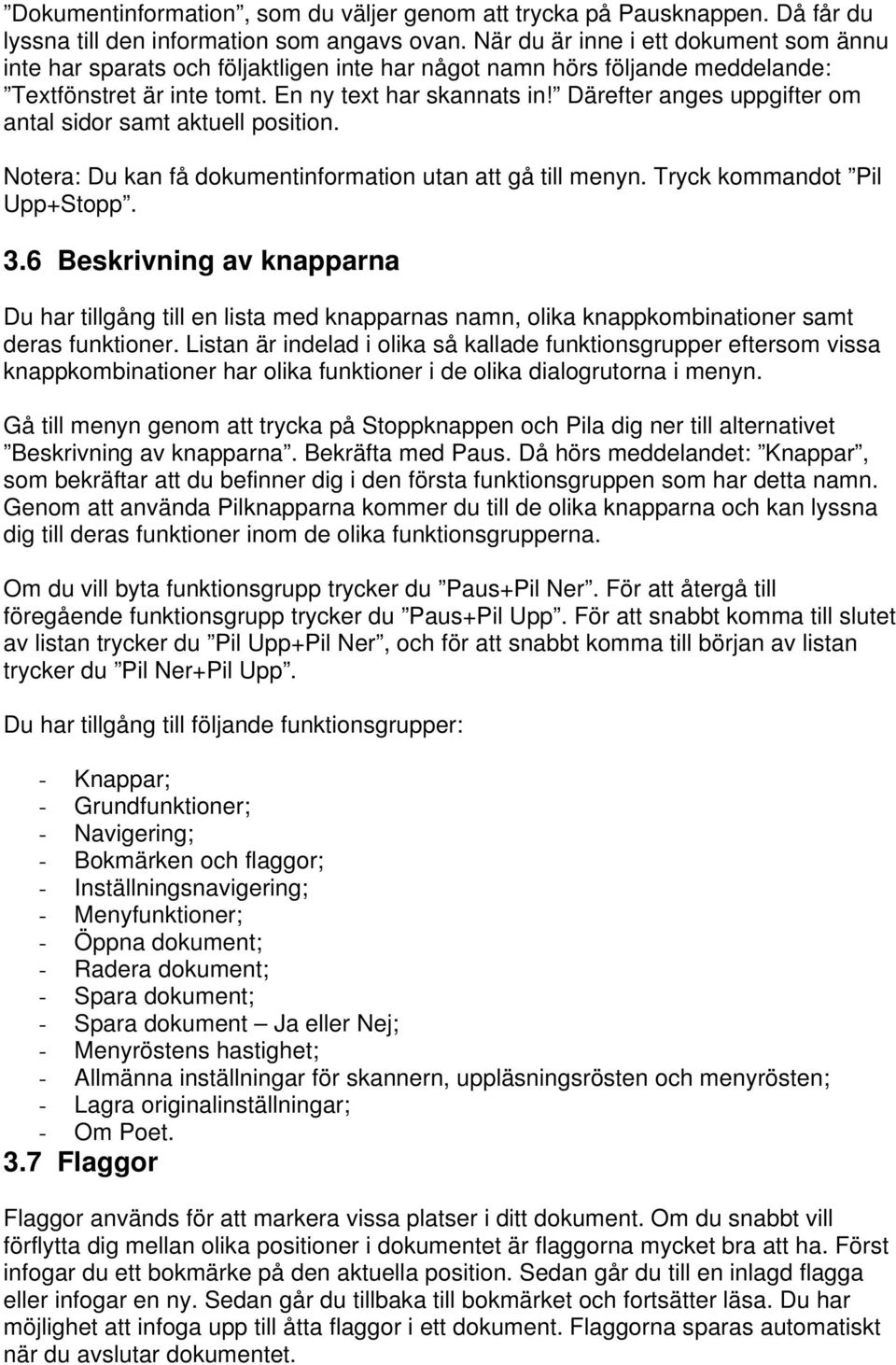 Därefter anges uppgifter om antal sidor samt aktuell position. Notera: Du kan få dokumentinformation utan att gå till menyn. Tryck kommandot Pil Upp+Stopp. 3.