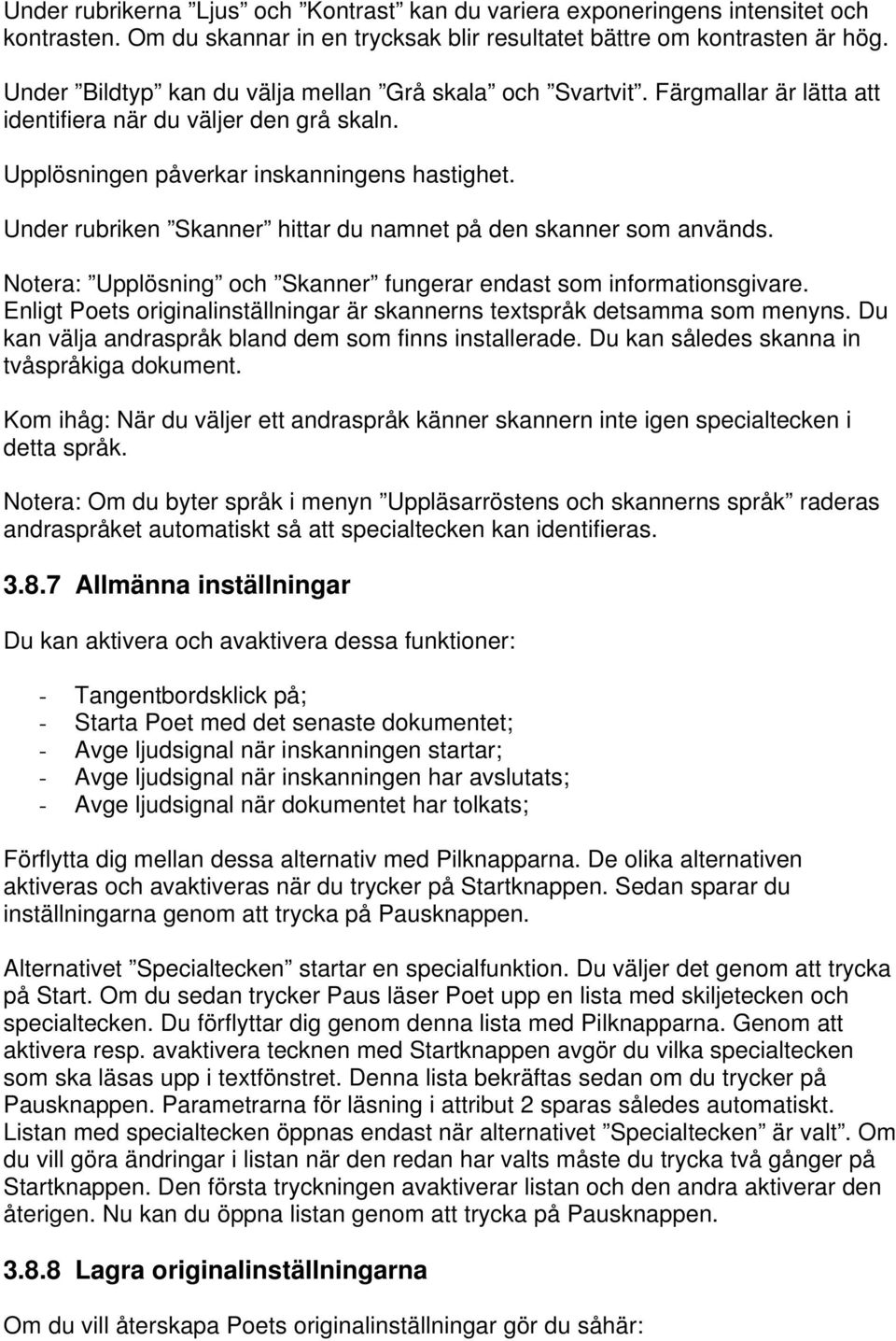 Under rubriken Skanner hittar du namnet på den skanner som används. Notera: Upplösning och Skanner fungerar endast som informationsgivare.