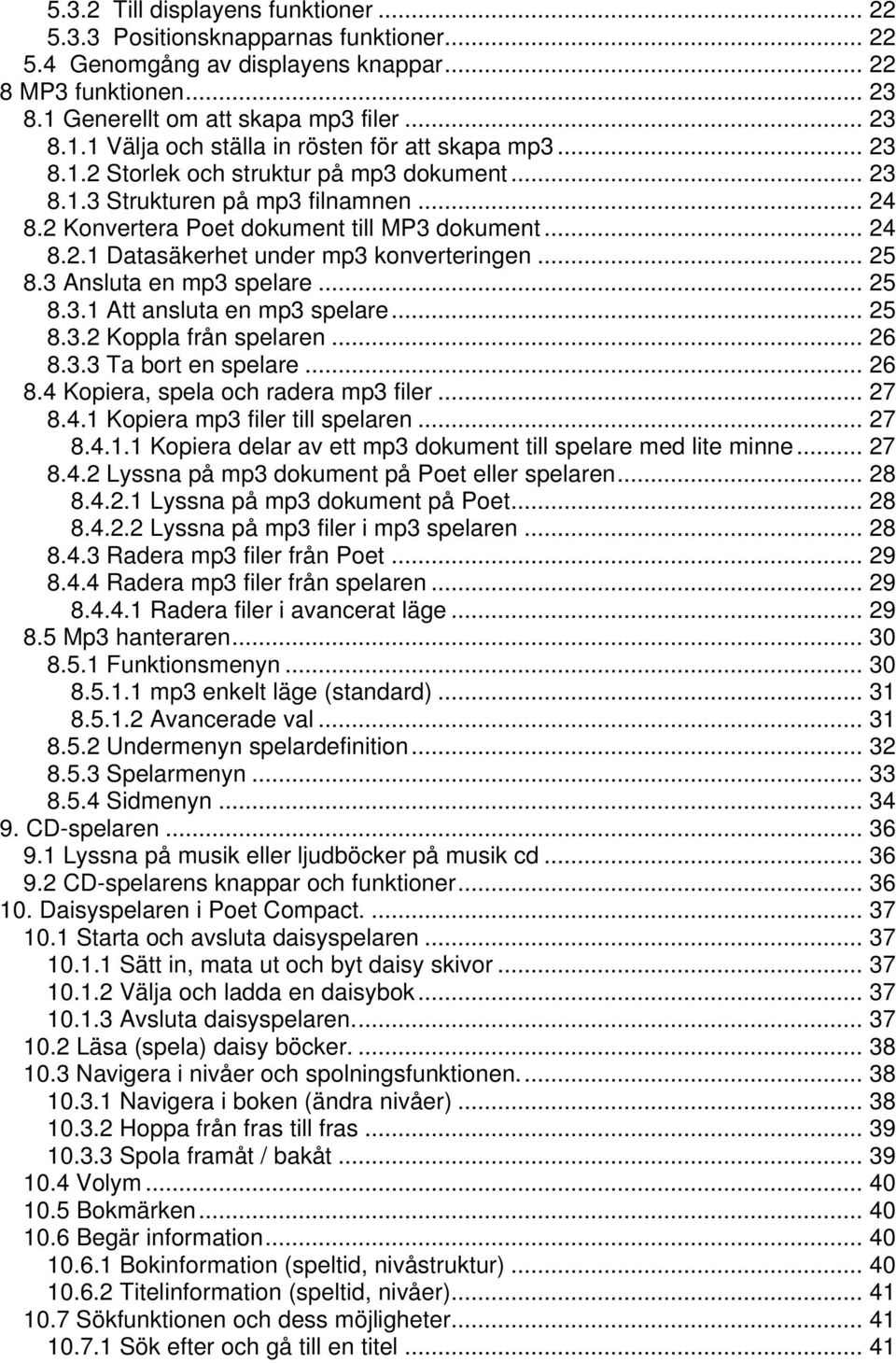 3 Ansluta en mp3 spelare... 25 8.3.1 Att ansluta en mp3 spelare... 25 8.3.2 Koppla från spelaren... 26 8.3.3 Ta bort en spelare... 26 8.4 Kopiera, spela och radera mp3 filer... 27 8.4.1 Kopiera mp3 filer till spelaren.