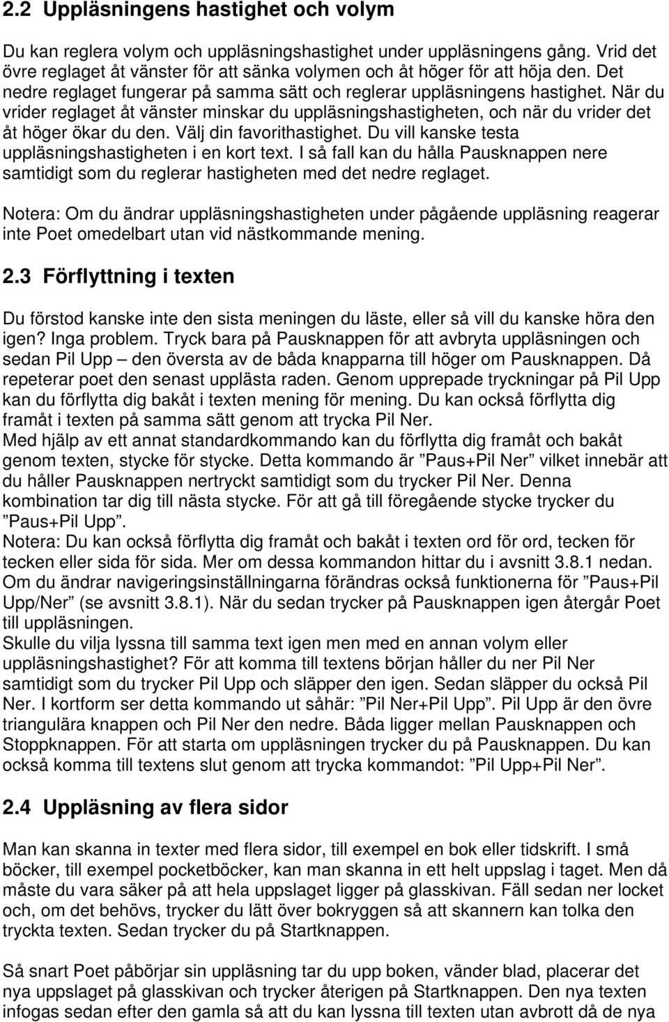 Välj din favorithastighet. Du vill kanske testa uppläsningshastigheten i en kort text. I så fall kan du hålla Pausknappen nere samtidigt som du reglerar hastigheten med det nedre reglaget.