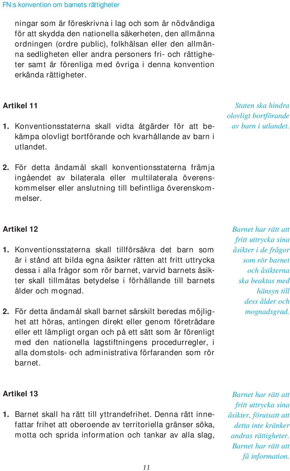 Konventionsstaterna skall vidta åtgärder för att bekämpa olovligt bortförande och kvarhållande av barn i utlandet. Staten ska hindra olovligt bortförande av barn i utlandet. 2.