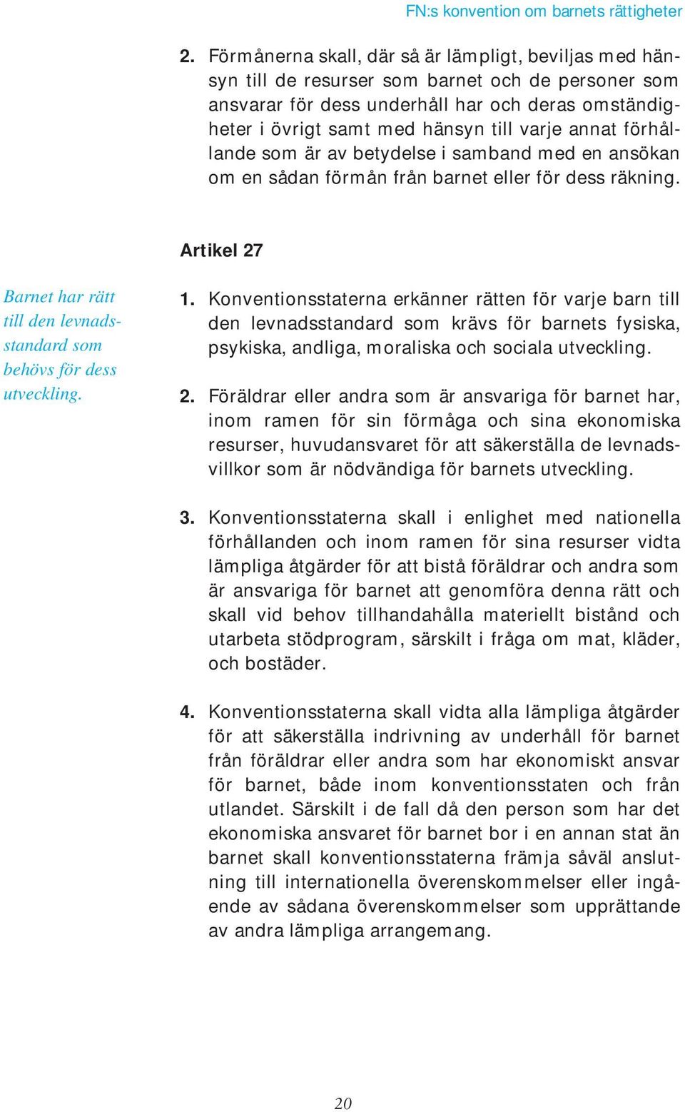 Artikel 27 Barnet har rätt till den levnadsstandard som behövs för dess utveckling. 1.