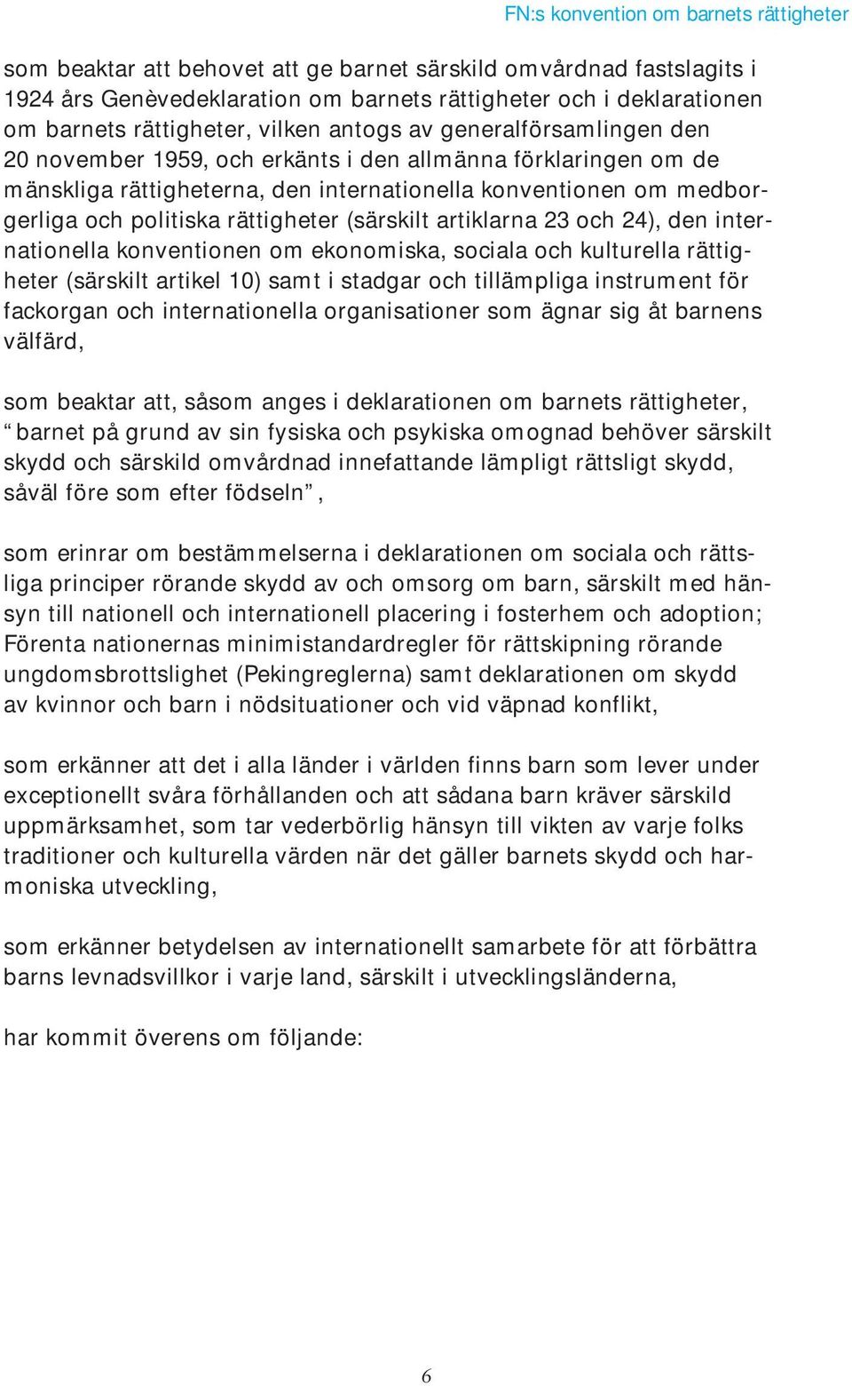 artiklarna 23 och 24), den internationella konventionen om ekonomiska, sociala och kulturella rättigheter (särskilt artikel 10) samt i stadgar och tillämpliga instrument för fackorgan och