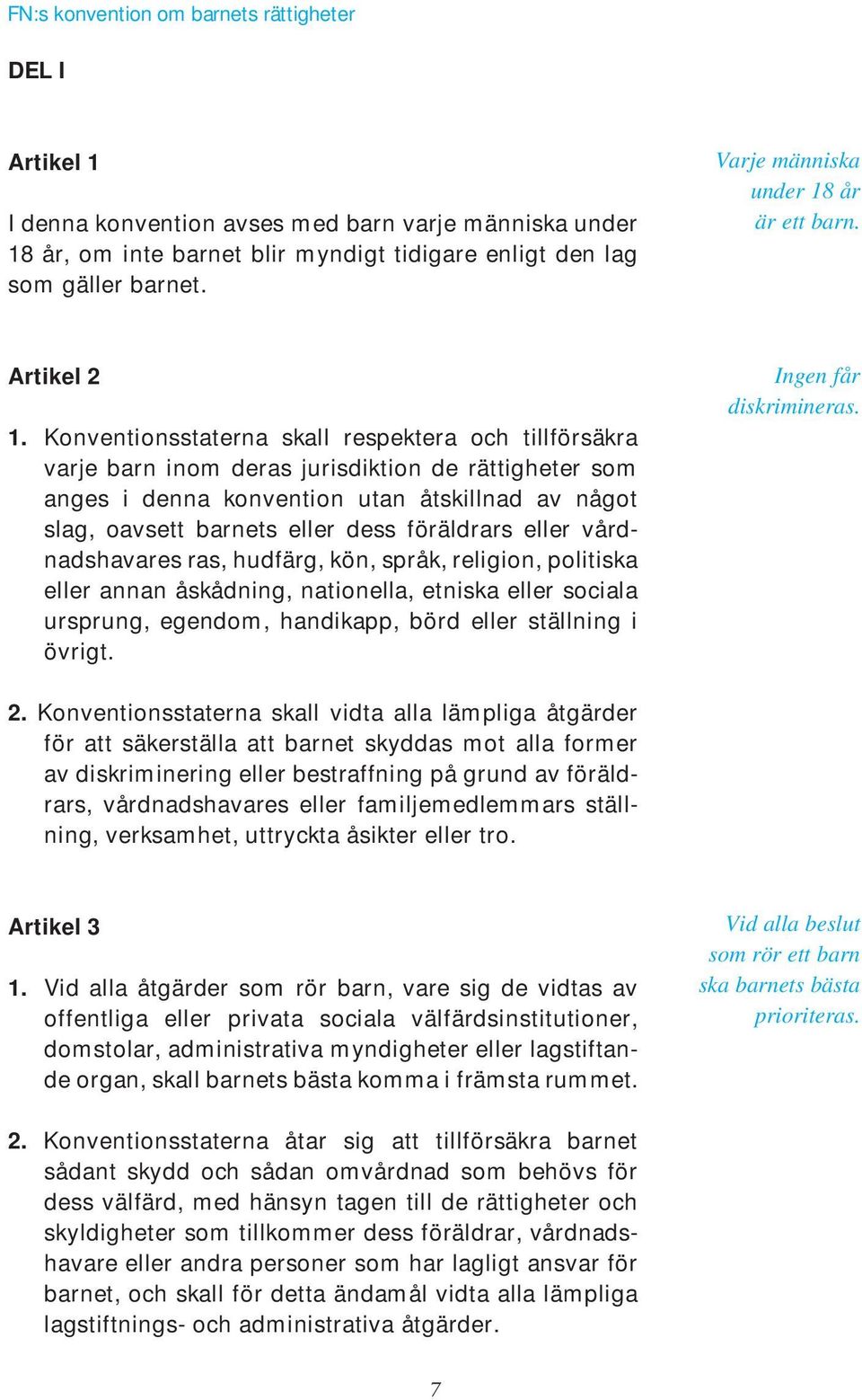 Konventionsstaterna skall respektera och tillförsäkra varje barn inom deras jurisdiktion de rättigheter som anges i denna konvention utan åtskillnad av något slag, oavsett barnets eller dess