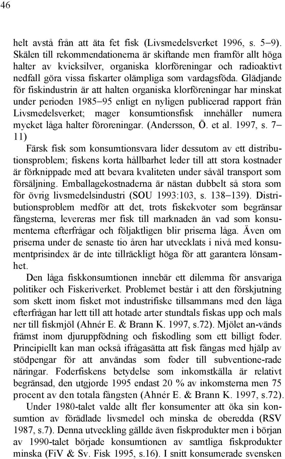 Glädjande för fiskindustrin är att halten organiska klorföreningar har minskat under perioden 1985 95 enligt en nyligen publicerad rapport från Livsmedelsverket; mager konsumtionsfisk innehåller