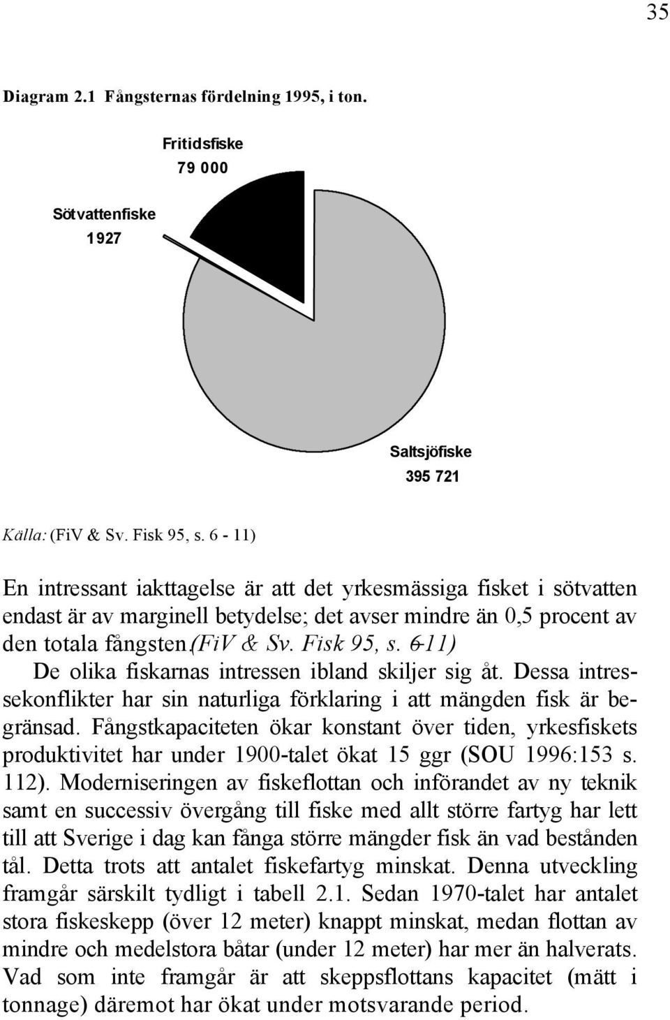 6 11) De olika fiskarnas intressen ibland skiljer sig åt. Dessa intressekonflikter har sin naturliga förklaring i att mängden fisk är begränsad.