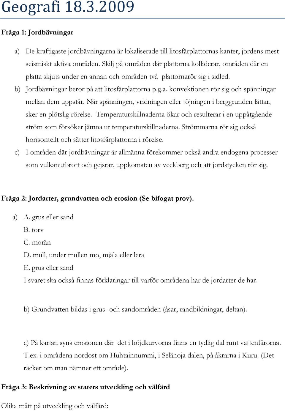 När spänningen, vridningen eller töjningen i berggrunden lättar, sker en plötslig rörelse.