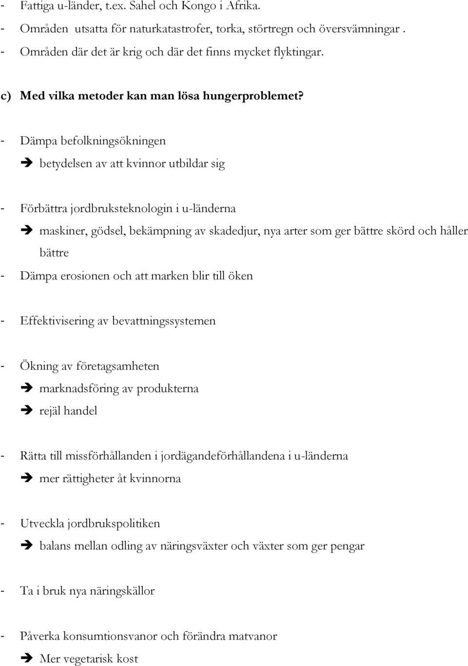 - Dämpa befolkningsökningen betydelsen av att kvinnor utbildar sig - Förbättra jordbruksteknologin i u-länderna maskiner, gödsel, bekämpning av skadedjur, nya arter som ger bättre skörd och håller