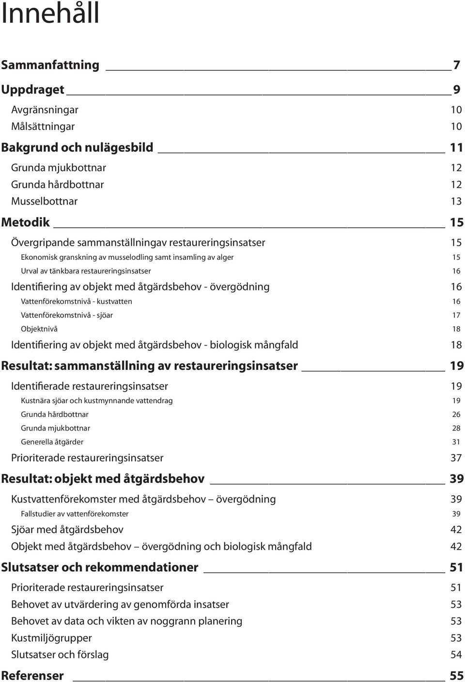 övergödning 16 Vattenförekomstnivå - kustvatten 16 Vattenförekomstnivå - sjöar 17 Objektnivå 18 Identifiering av objekt med åtgärdsbehov - biologisk mångfald 18