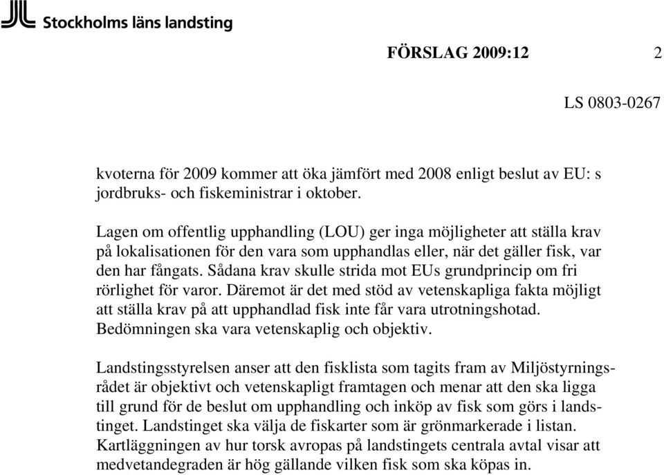 Sådana krav skulle strida mot EUs grundprincip om fri rörlighet för varor. Däremot är det med stöd av vetenskapliga fakta möjligt att ställa krav på att upphandlad fisk inte får vara utrotningshotad.