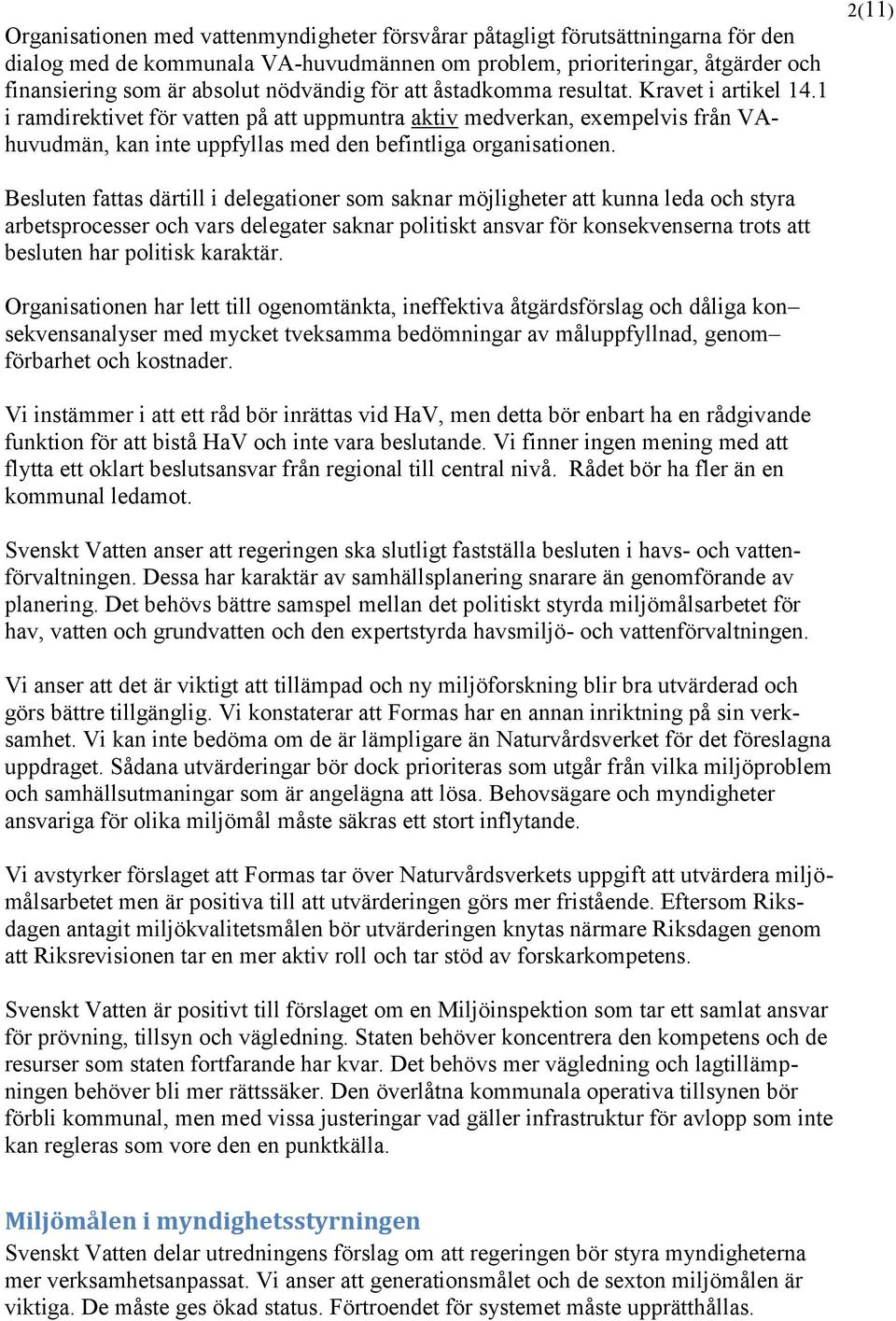 1 i ramdirektivet för vatten på att uppmuntra aktiv medverkan, exempelvis från VAhuvudmän, kan inte uppfyllas med den befintliga organisationen.