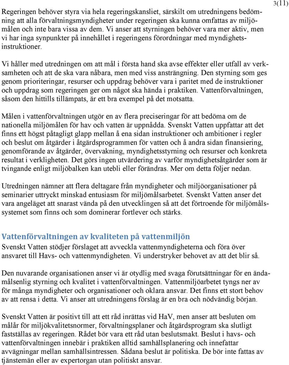 3(11) Vi håller med utredningen om att mål i första hand ska avse effekter eller utfall av verksamheten och att de ska vara nåbara, men med viss ansträngning.