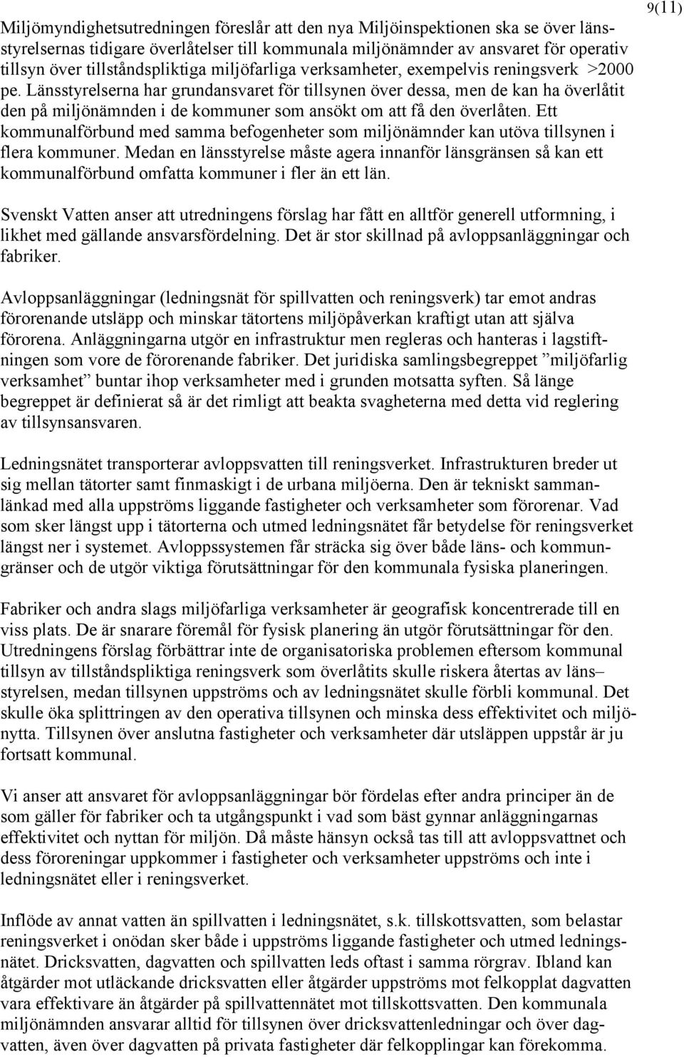 Länsstyrelserna har grundansvaret för tillsynen över dessa, men de kan ha överlåtit den på miljönämnden i de kommuner som ansökt om att få den överlåten.