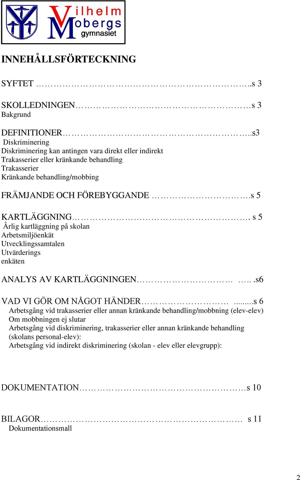 s 5 KARTLÄGGNING. s 5 Årlig kartläggning på skolan Arbetsmiljöenkät Utvecklingssamtalen Utvärderings enkäten ANALYS AV KARTLÄGGNINGEN...s6 VAD VI GÖR OM NÅGOT HÄNDER.