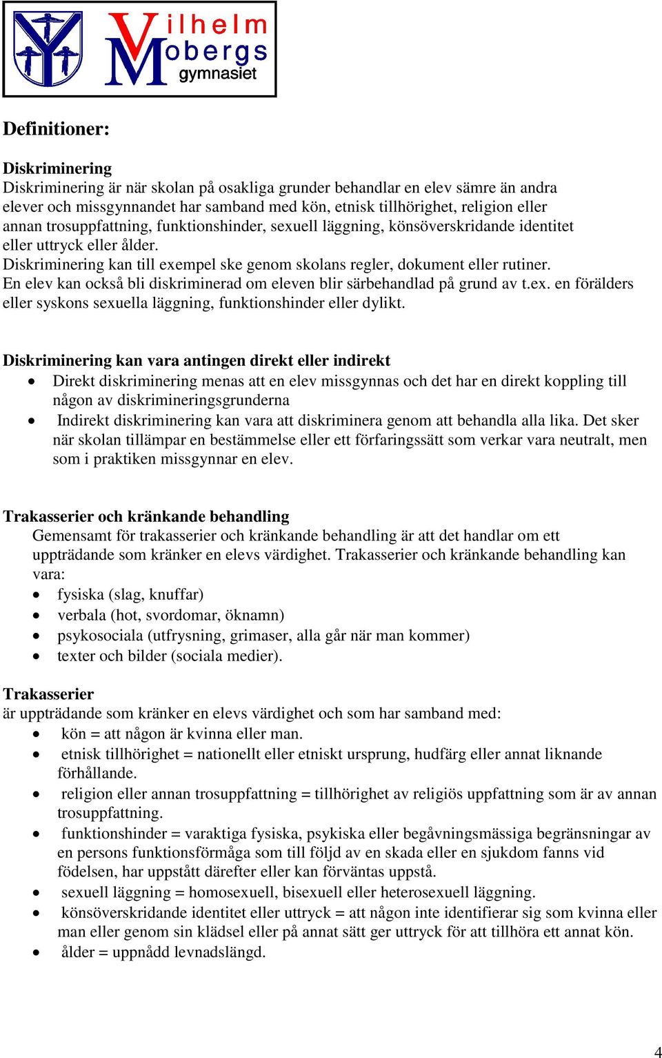 En elev kan också bli diskriminerad om eleven blir särbehandlad på grund av t.ex. en förälders eller syskons sexuella läggning, funktionshinder eller dylikt.